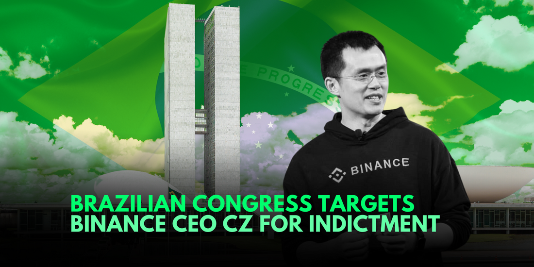Brazilian Congress Recommends Indicting Binance CEO CZ and Executives