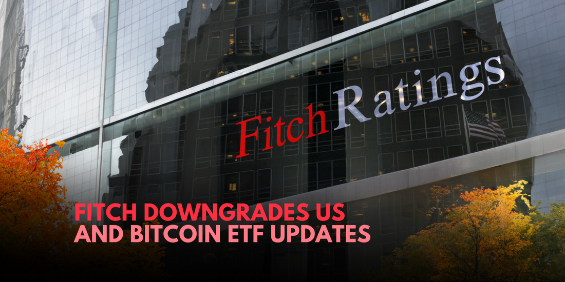 Fitch Ratings Downgrades US, Bitcoin ETF News, and Insights on the US Economy