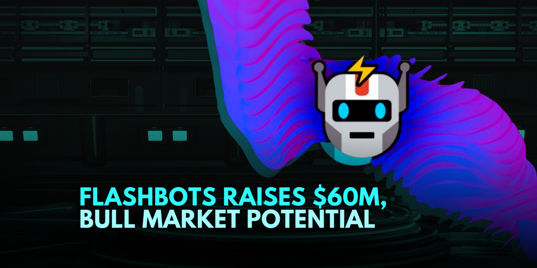 Flashbots Secures $60 Million in Series B, Crypto Bull Market Potential