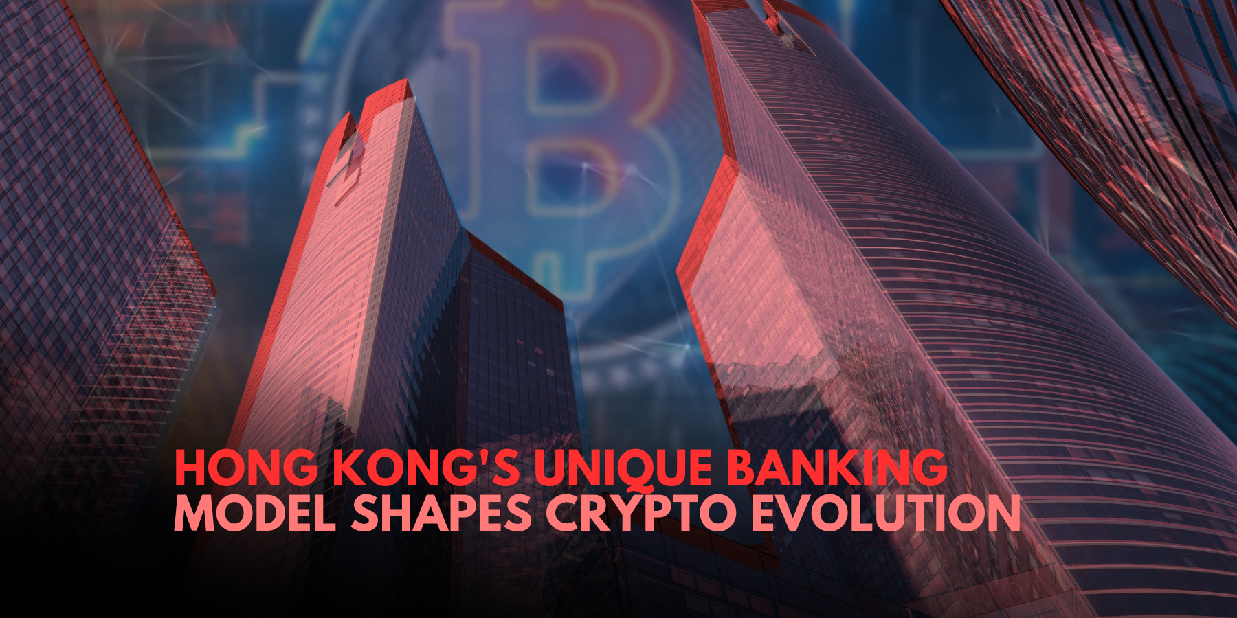 Decoding Hong Kong's Crypto Future Through its Unique Banking Model 