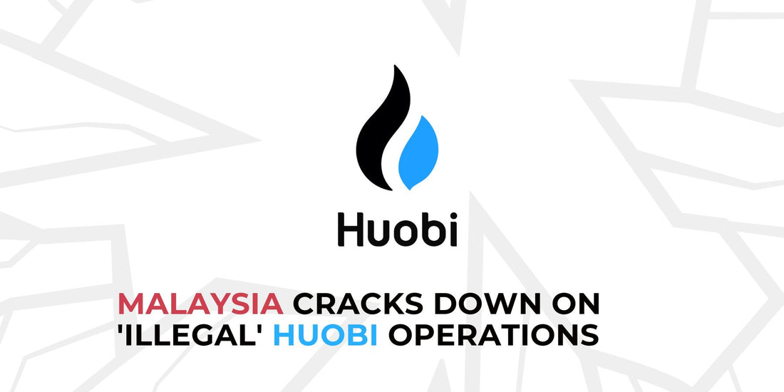 Malaysian Regulator Takes Action Against Huobi's 'Illegal' Operations