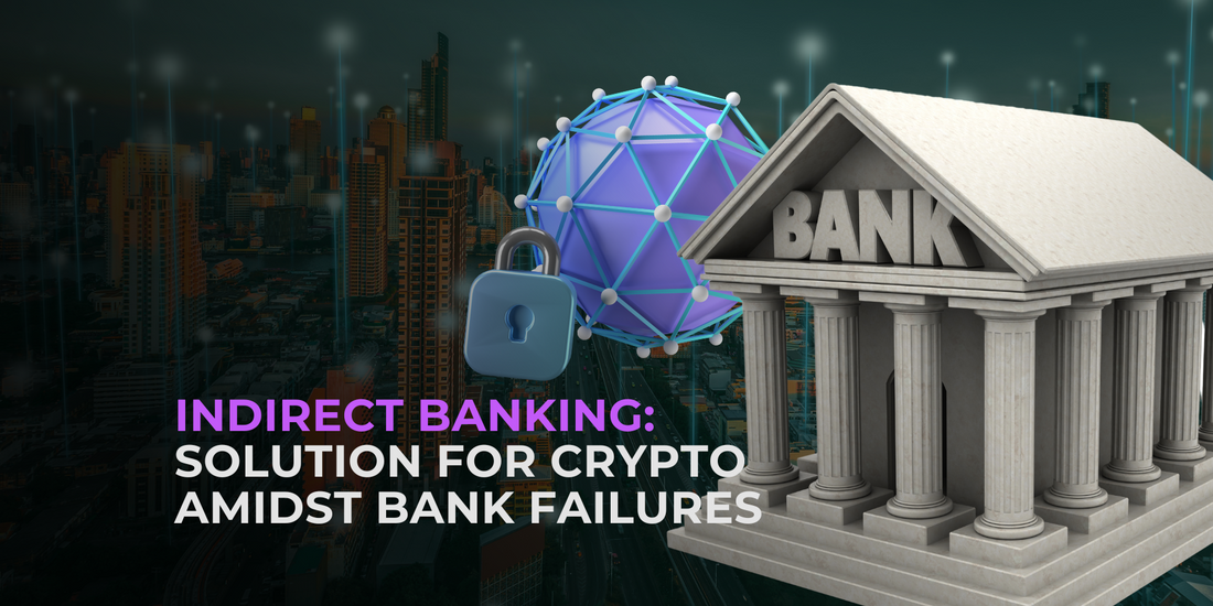 Indirect Banking Emerges as Solution for Crypto Firms Amidst Bank Failures and Regulatory Scrutiny