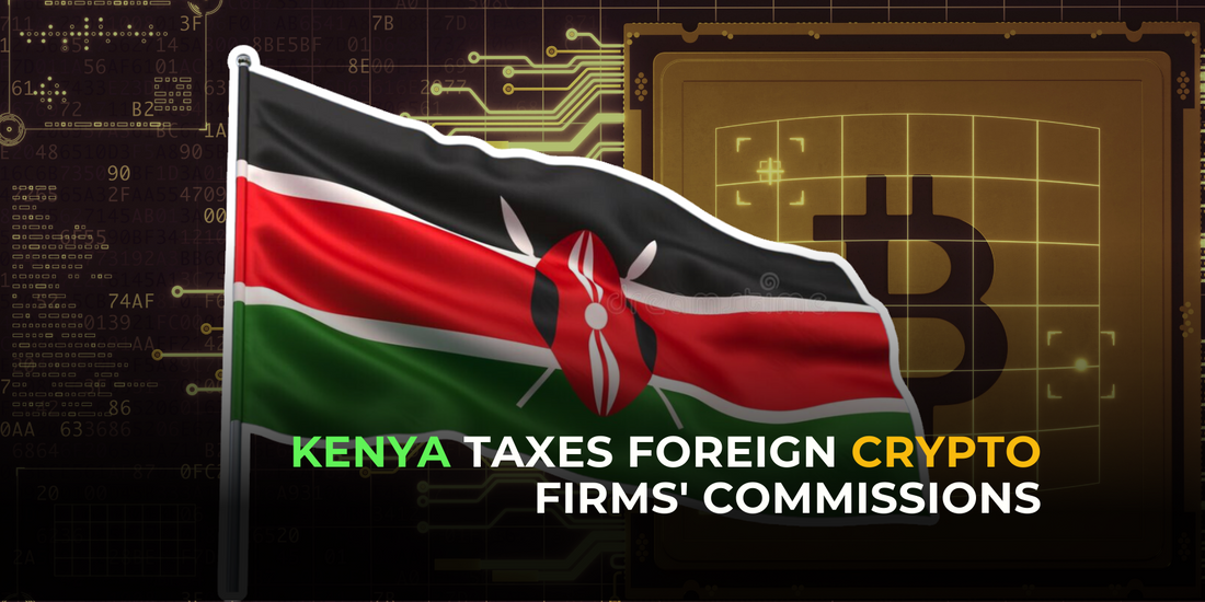 Kenya Imposes 1.5% Tax on Commission Earnings of Foreign Crypto Companies
