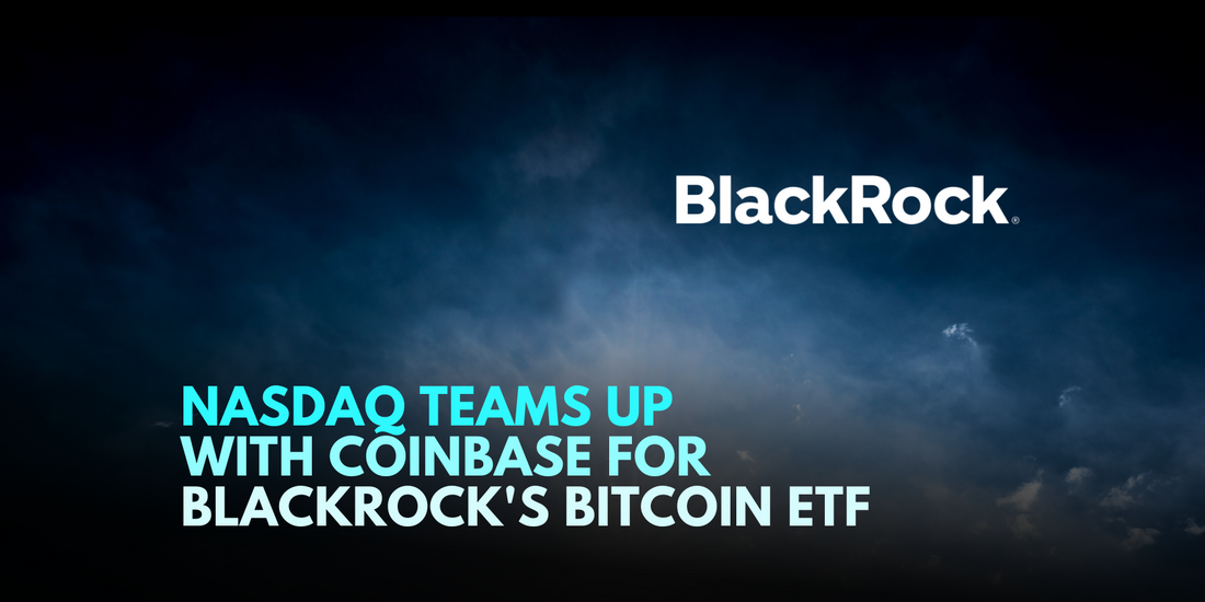 NASDAQ Refiles BlackRock's Bitcoin ETF with Coinbase as Surveillance Partner, Increasing Approval Likelihood