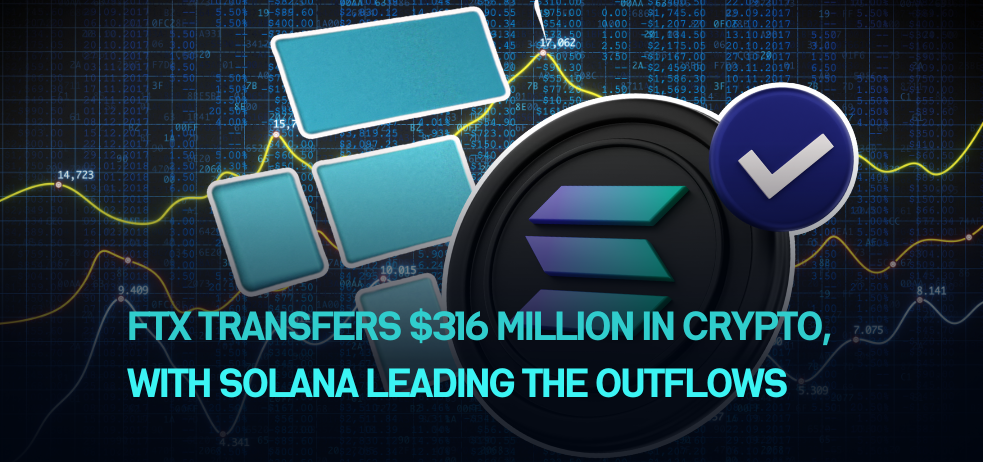 FTX transfers $316 million in crypto, with Solana leading the outflows